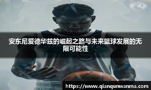 安东尼爱德华兹的崛起之路与未来篮球发展的无限可能性