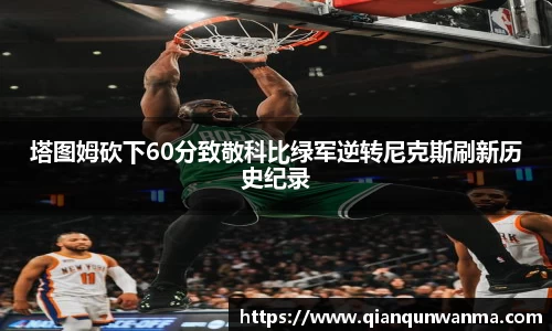 塔图姆砍下60分致敬科比绿军逆转尼克斯刷新历史纪录